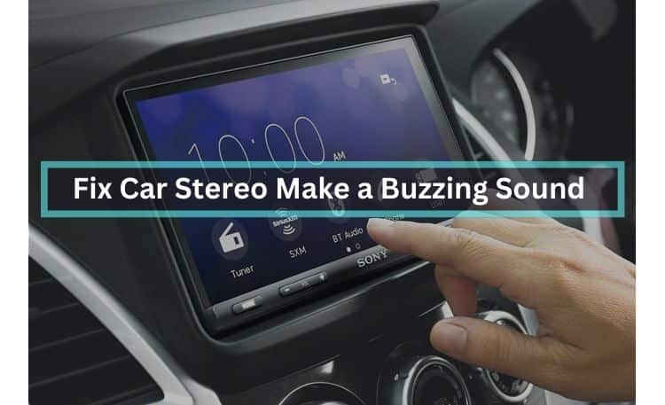 Car Stereo Make a Buzzing Sound: Reasons & Solution